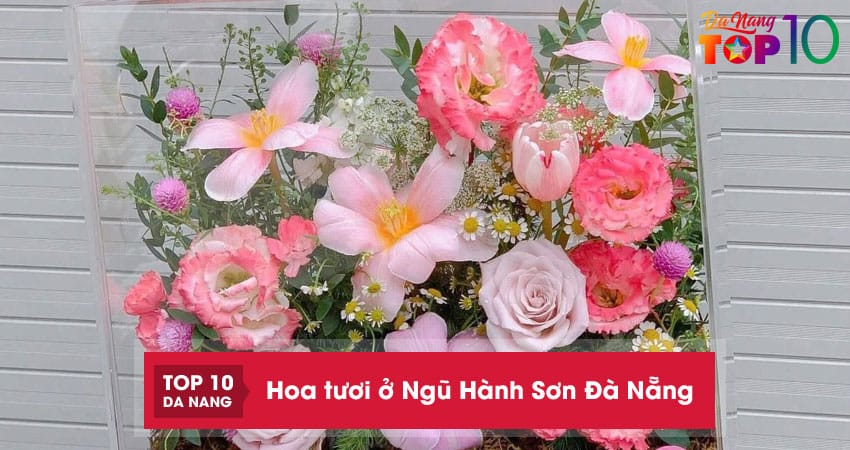 10 cửa hàng hoa tươi ở Ngũ Hành Sơn Đà Nẵng chuyên nghiệp