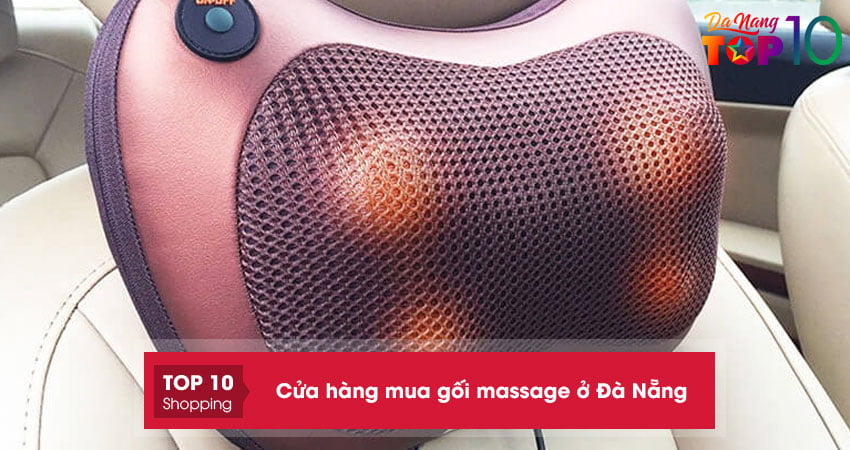 10+ cửa hàng mua gối massage ở Đà Nẵng chính hãng giá TỐT