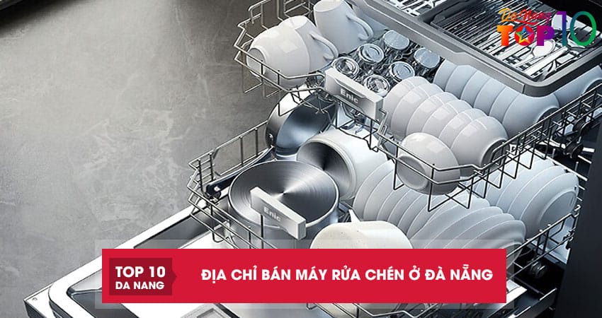 10 địa chỉ bán máy rửa chén ở Đà Nẵng chính hãng, có trả góp