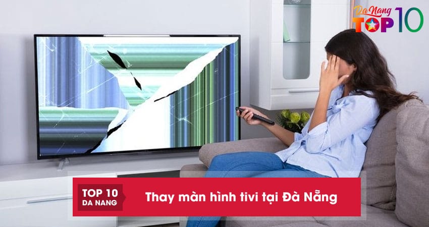 10 địa chỉ thay màn hình tivi tại Đà Nẵng chính hãng, bảo hành tốt