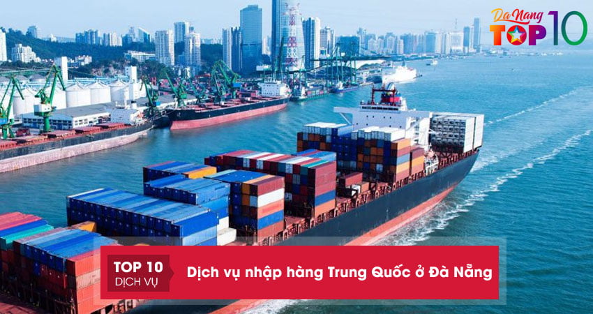 10+ dịch vụ nhập hàng Trung Quốc ở Đà Nẵng UY TÍN nhất