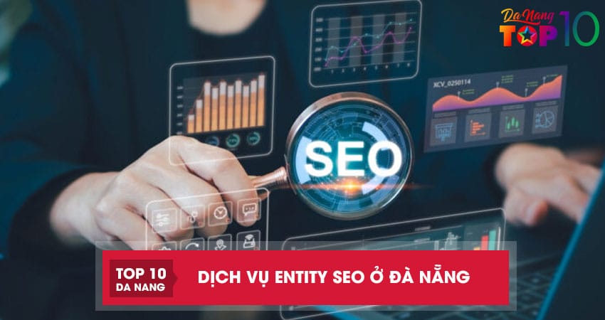 10 đơn vị cung cấp dịch vụ entity SEO ở Đà Nẵng cam kết uy tín