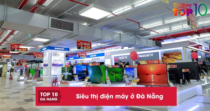 10 siêu thị điện máy ở Đà Nẵng chính hãng, đa dạng sản phẩm