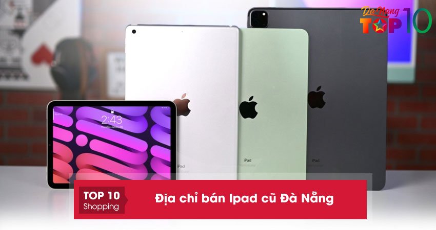 15+ địa chỉ bán iPad cũ Đà Nẵng chính hãng giá rẻ