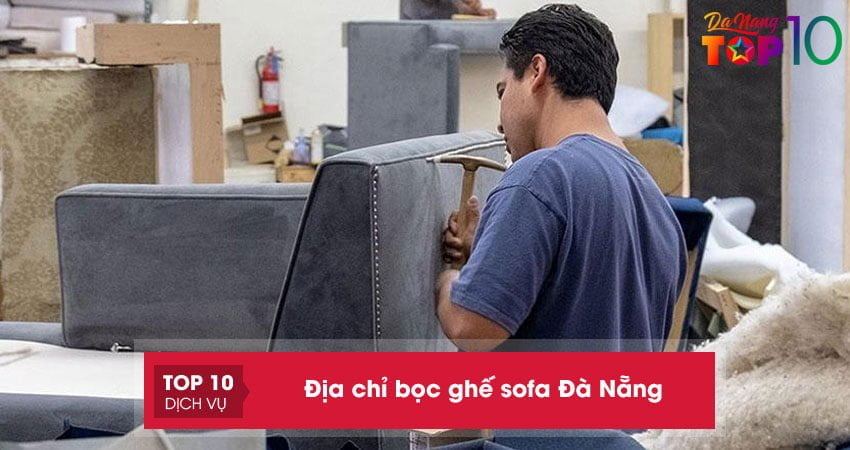 15+ địa chỉ bọc ghế sofa Đà Nẵng mẫu đẹp giá tốt