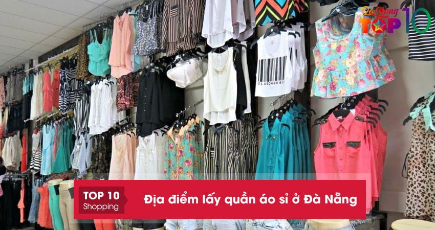 15+ địa điểm lấy quần áo sỉ ở Đà Nẵng mà dân buôn nào cũng giấu