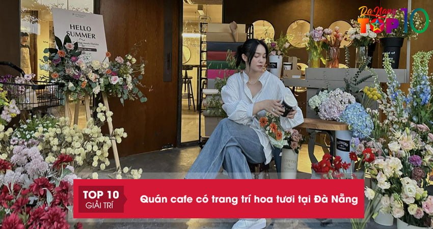 15+ quán cafe có trang trí hoa tươi tại Đà Nẵng “chụp TREND mùa thu”