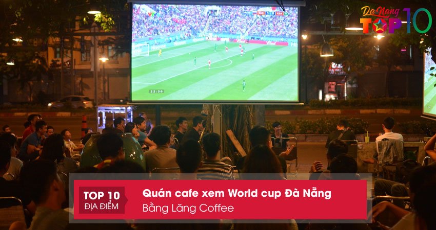 bang-lang-coffee-quan-cafe-xem-world-cup-da-nang-cho-nguoi-yeu-bong-da-top10danang