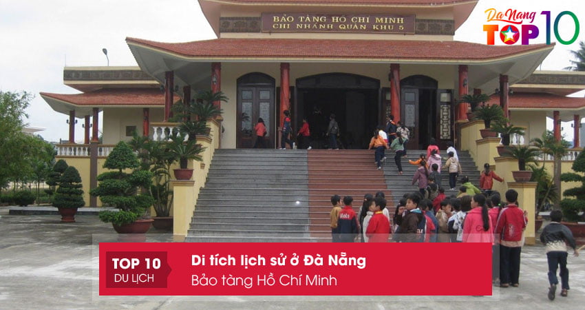bao-tang-ho-chi-minh-di-tich-lich-su-o-da-nang-cap-quoc-gia-top10danang