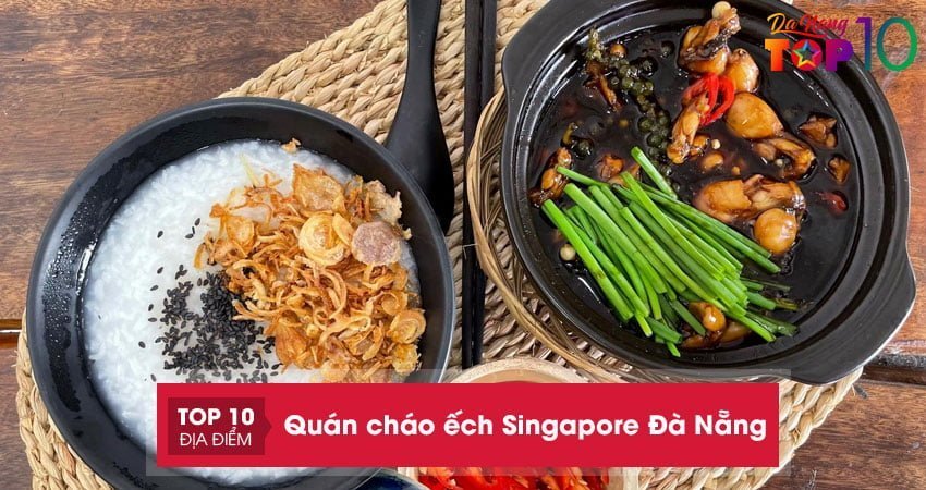 Bật mí top 10+ quán cháo ếch Singapore Đà Nẵng thơm ngon nhất