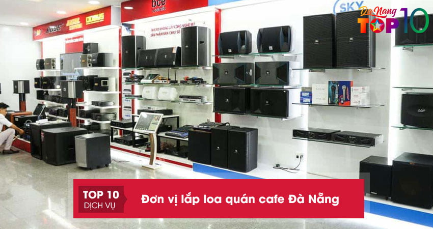 Bỏ túi 12 đơn vị lắp loa quán cafe Đà Nẵng chuyên nghiệp, uy tín