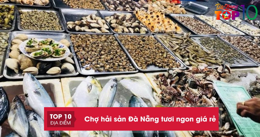 Bỏ túi ngay 10+ chợ hải sản Đà Nẵng lớn, đồ tươi sống, giá gốc