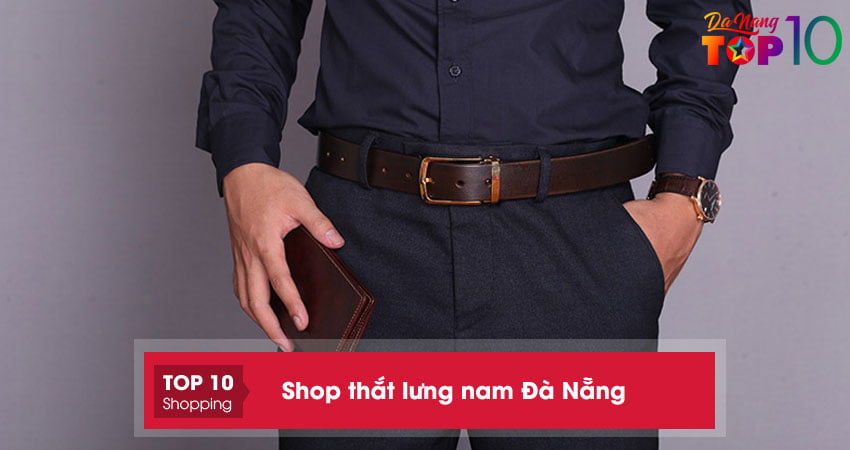 Bỏ túi ngay 10+ shop thắt lưng nam Đà Nẵng cao cấp chính hãng