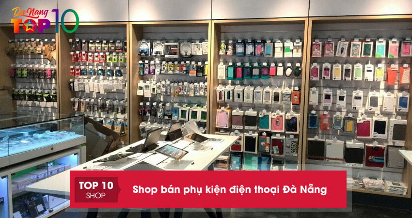 Bỏ túi ngay 20+ shop bán phụ kiện điện thoại Đà Nẵng giá tốt