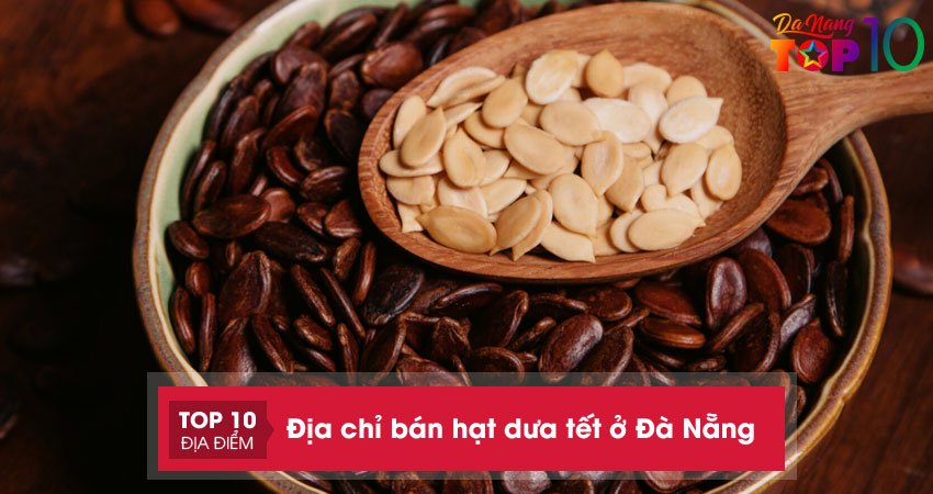 Bỏ túi top 13 địa chỉ bán hạt dưa tết ở Đà Nẵng siêu ngon