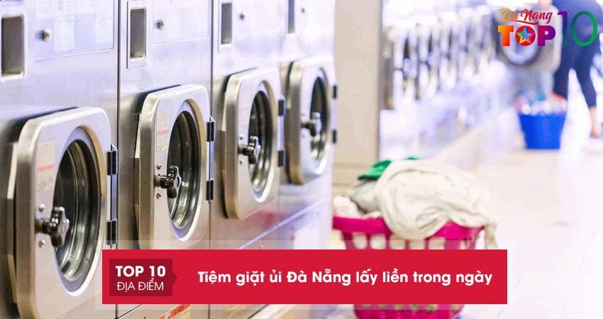 Bỏ túi top 20+ tiệm giặt sấy/ủi Đà Nẵng rẻ, lấy liền trong ngày