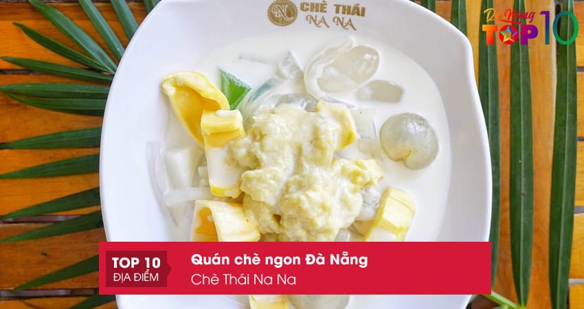 che-thai-na-na-quan-che-thai-ngon-da-nang-top10danang