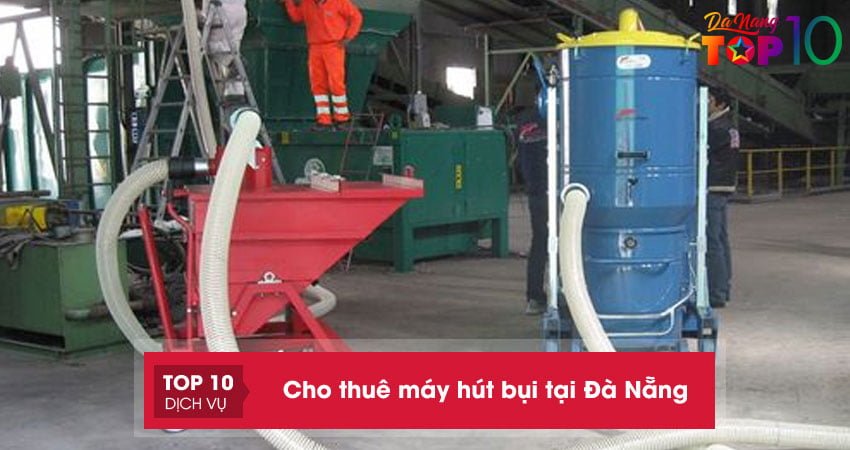Top 8 đơn vị cho thuê máy hút bụi tại Đà Nẵng giá rẻ, minh bạch