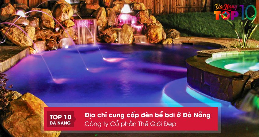 cong-ty-co-phan-the-gioi-dep-cung-cap-den-be-boi-o-da-nang-chat-luong-cao-top10danang