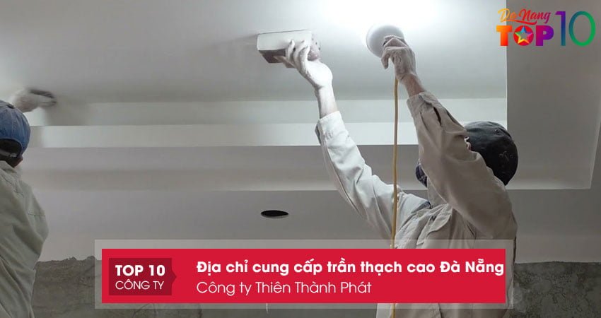 cong-ty-thien-thanh-phat-dia-diem-uy-tin-thi-cong-tran-thach-cao-da-nang-top10danang