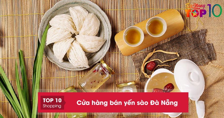 Top 20+ cửa hàng bán yến sào Đà Nẵng nguyên chất uy tín 100%
