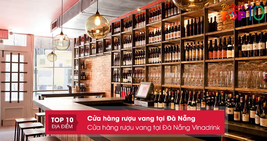 cua-hang-ruou-vang-tai-da-nang-vinadrink-top10danang