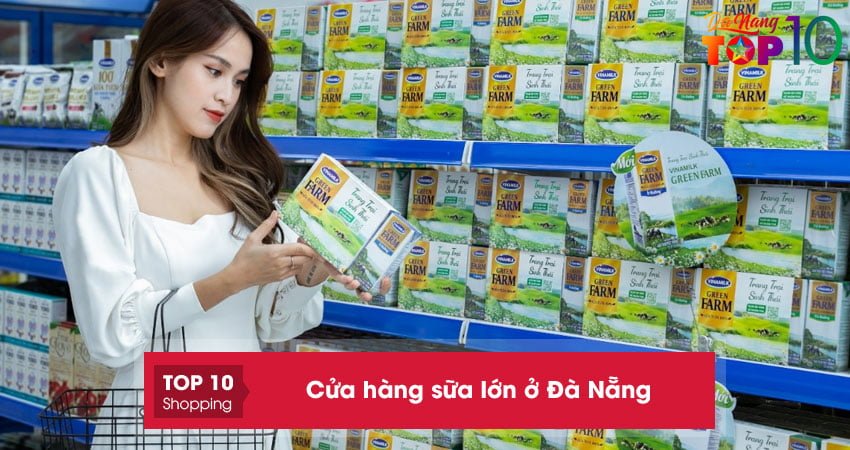 Cửa hàng sữa lớn ở Đà Nẵng | 15+ địa chỉ bán chất lượng giá tốt