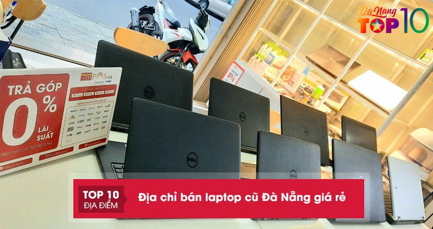 Điểm danh 15+ địa chỉ bán laptop cũ Đà Nẵng giá rẻ, uy tín