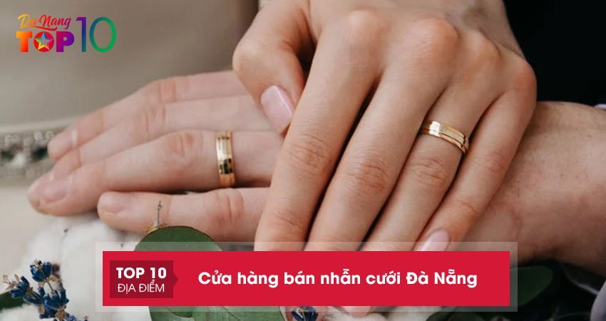 15+ cửa hàng bán nhẫn cưới Đà Nẵng đẹp được các cặp đôi yêu thích