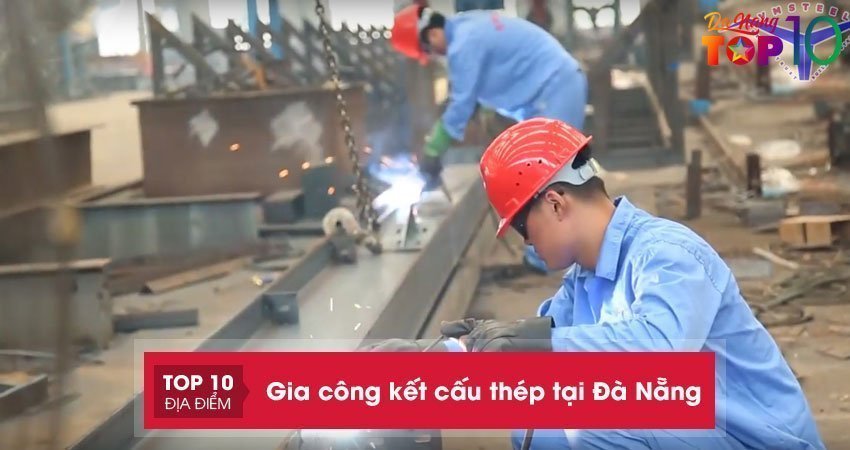 Gia công kết cấu thép tại Đà Nẵng | Bỏ túi top 15+ đơn vị uy tín
