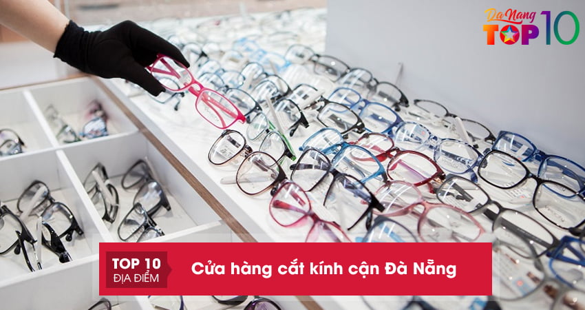 Gợi ý 10 cửa hàng cắt kính cận ở Đà Nẵng uy tín nhiều ưu đãi