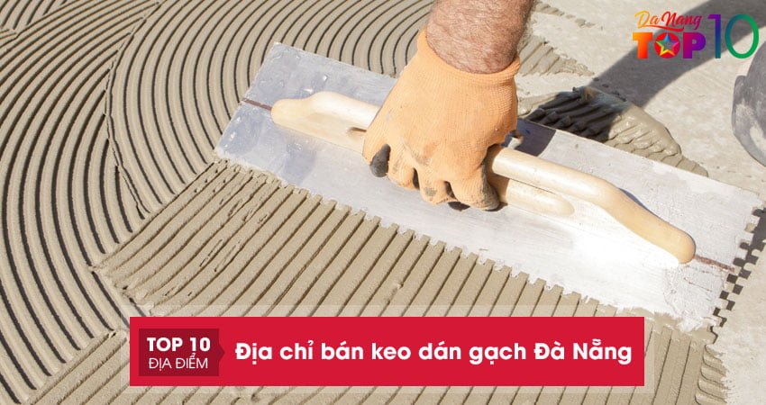 Keo dán gạch ở Đà Nẵng | 15 địa chỉ bán keo dán gạch chất lượng
