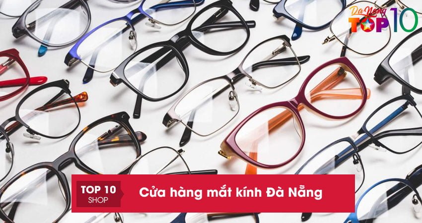 Khám phá ngay 20+ cửa hàng mắt kính Đà Nẵng chất xịn giá rẻ