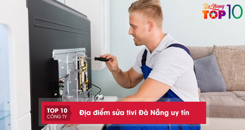 Lưu lại ngay 10+ địa điểm sửa tivi Đà Nẵng uy tín, xứng đáng giá tiền