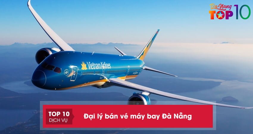 Lưu ngay 15+ đại lý bán vé máy bay Đà Nẵng giá rẻ và uy tín nhất 