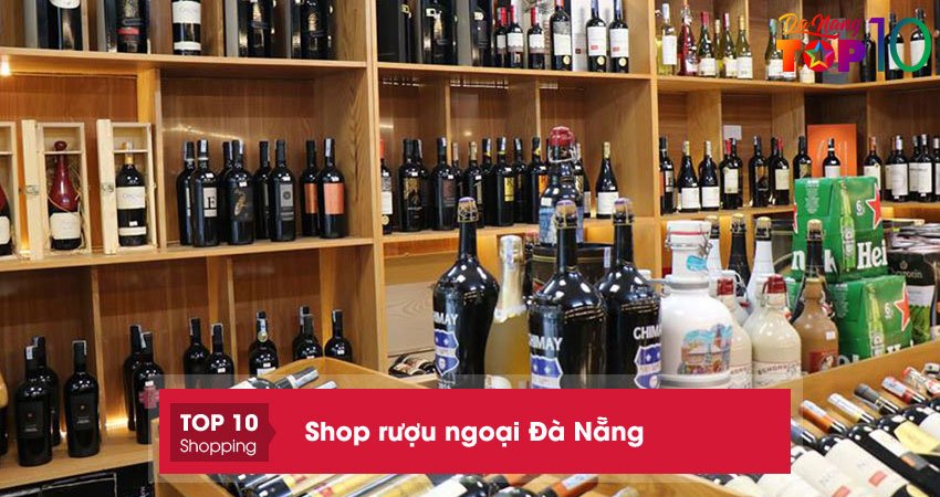 Lưu ngay 11 shop rượu ngoại ở Đà Nẵng uy tín chính hãng 100%