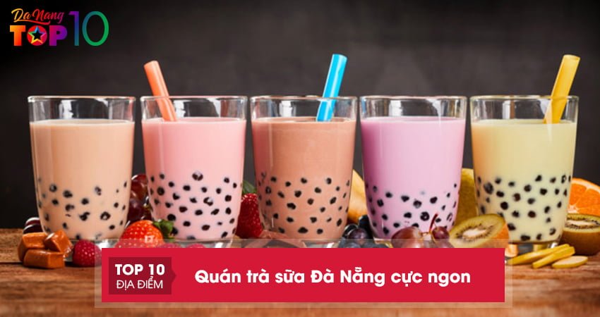 Lưu ngay 25+ quán trà sữa Đà Nẵng cực ngon nhất định phải ghé