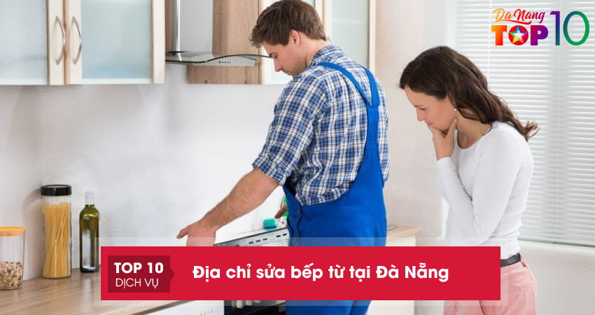 Lưu ngay top 10+ địa chỉ sửa bếp từ tại Đà Nẵng nhanh và uy tín