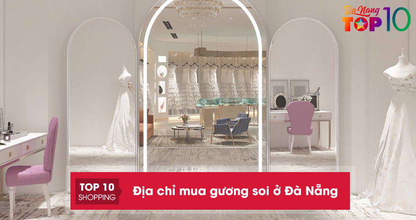 Mách bạn top 10 + địa chỉ mua gương soi ở Đà Nẵng siêu lung linh