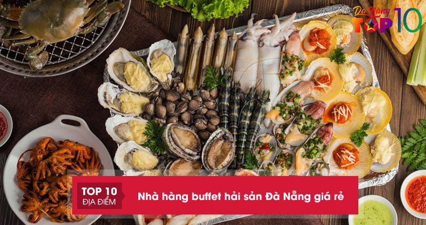 Top 10 nhà hàng buffet hải sản ở Đà Nẵng nổi tiếng giá rẻ