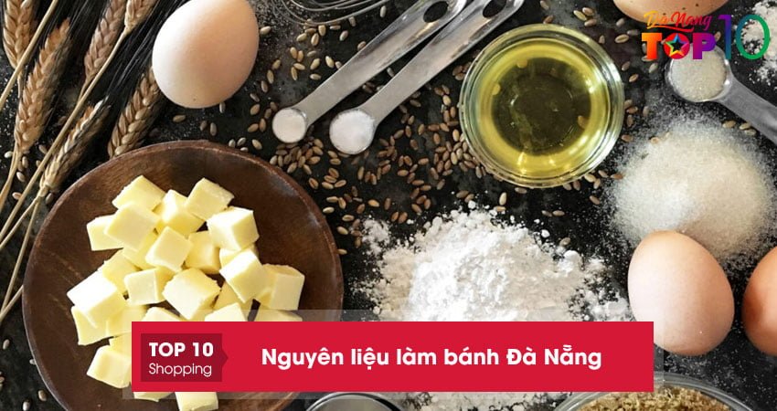 Nguyên liệu làm bánh Đà Nẵng | 15+ địa chỉ UY TÍN giá RẺ