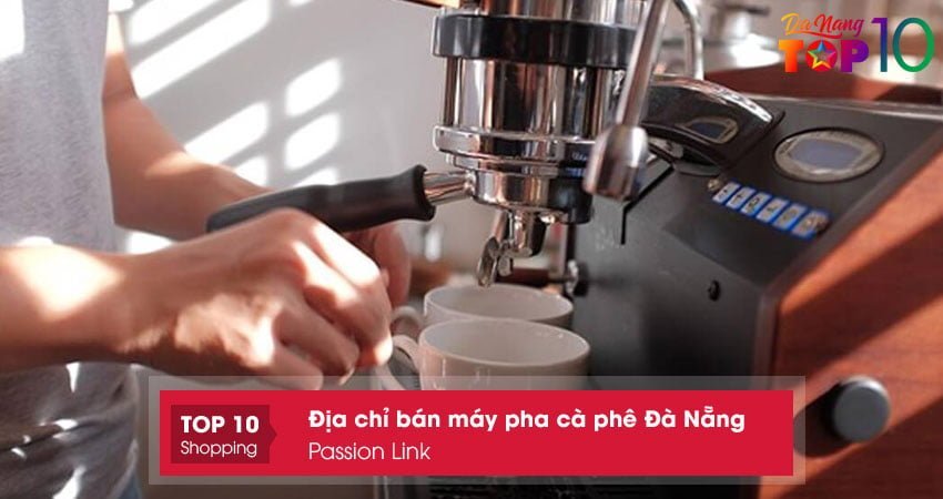 passion-link-dia-chi-ban-may-pha-ca-phe-da-nang-tot-nhat-top10danang