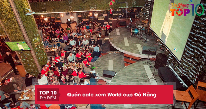 Phi ngay đến 10+ quán cafe xem bóng đá Đà Nẵng sôi động nhất