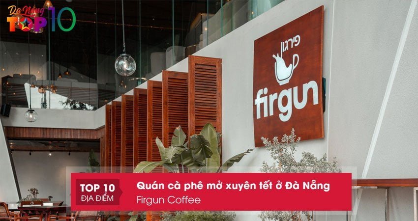 quan-ca-phe-mo-xuyen-tet-o-da-nang-firgun-coffee-top10danang