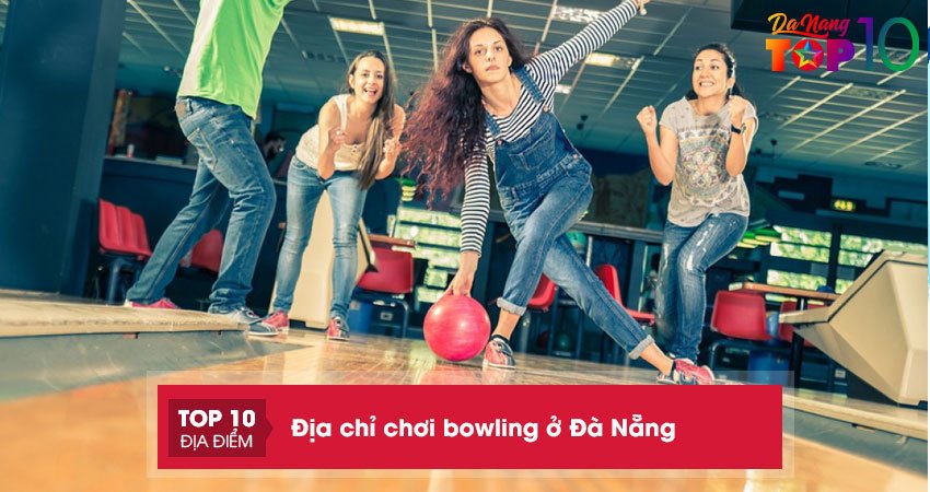 Top 5 địa chỉ chơi bowling ở Đà Nẵng thỏa sức vui chơi