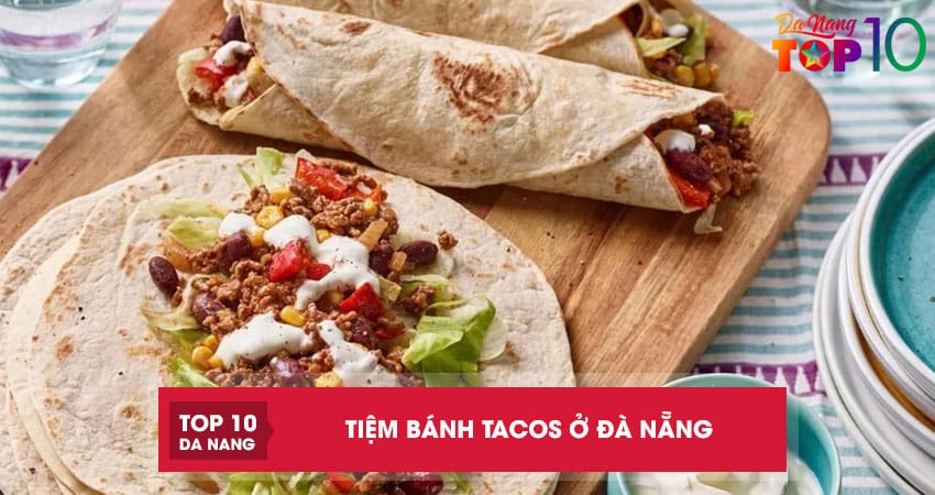 Tiệm bánh tacos ở Đà Nẵng | 4 điểm đến được thực khách săn đón