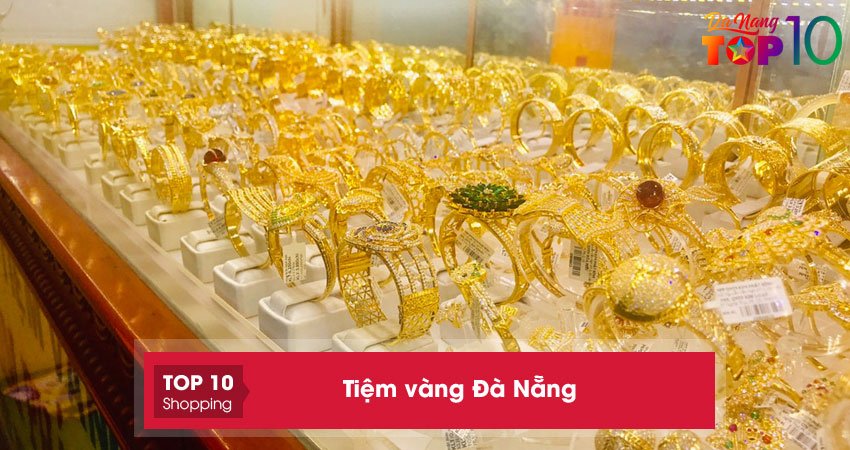 Tiệm vàng Đà Nẵng | 10+ địa chỉ UY TÍN, đẳng cấp và thời thượng