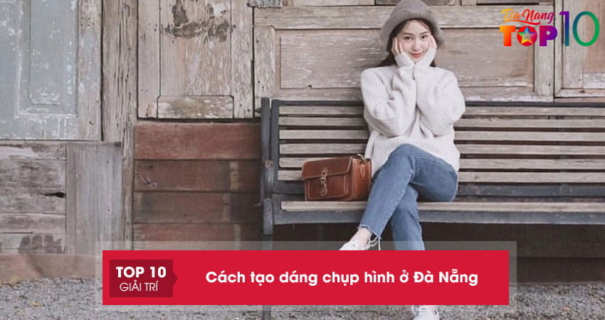 Top 10+ cách tạo dáng chụp hình ở Đà Nẵng đẹp không góc chết