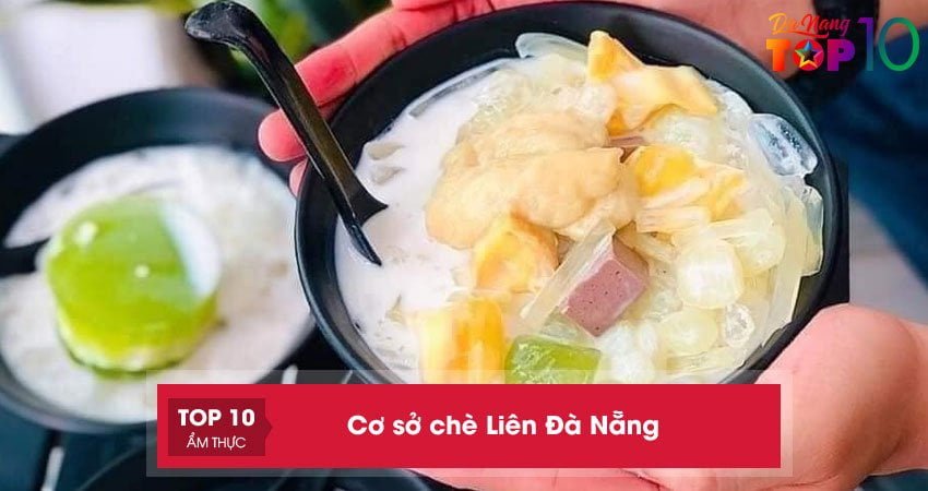 Top 10+ cơ sở chè Liên Đà Nẵng CHÍNH HIỆU không nên bỏ lỡ