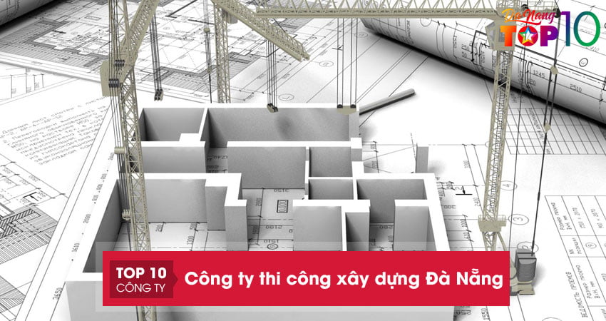 Top 15+ công ty thi công xây dựng Đà Nẵng nhanh, gọn, giá tốt